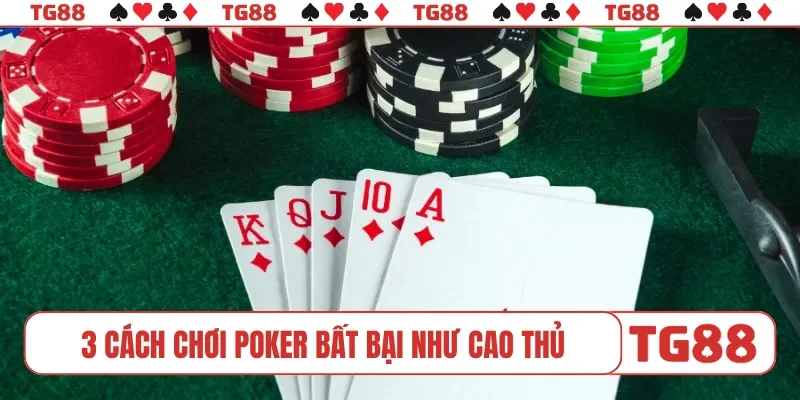 3 cách chơi Poker bất bại như cao thủ