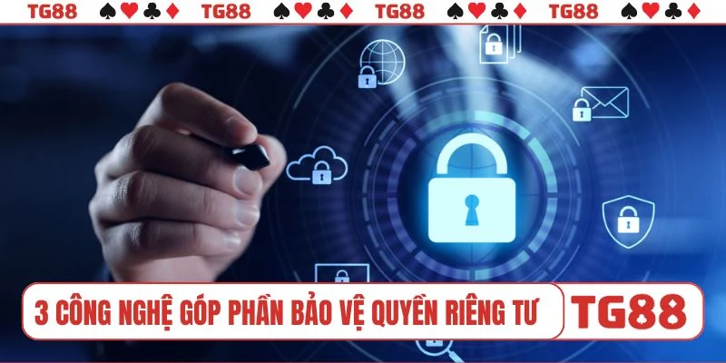 3 công nghệ góp phần bảo vệ quyền riêng tư