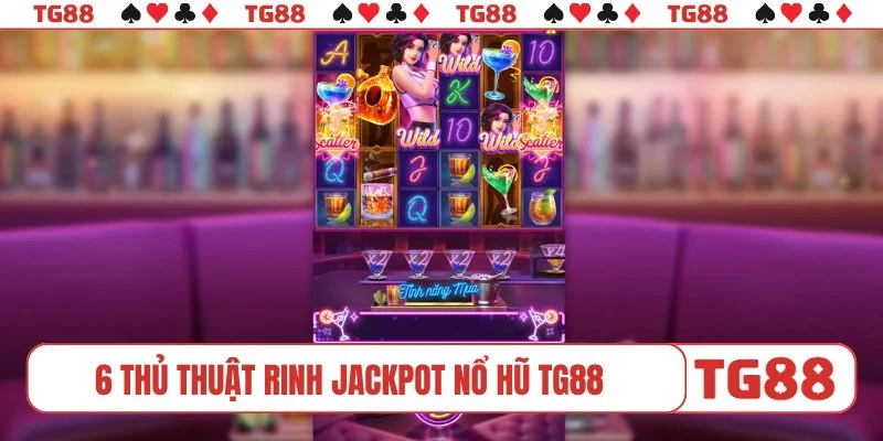 6 thủ thuật rinh jackpot nổ hũ TG88