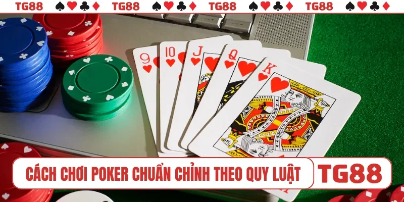 Cách chơi Poker chuẩn chỉnh theo quy luật
