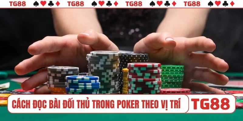 Cách đọc bài đối thủ trong poker theo vị trí