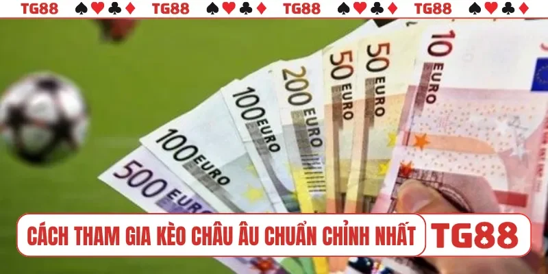 Cách tham gia kèo châu Âu chuẩn chỉnh nhất