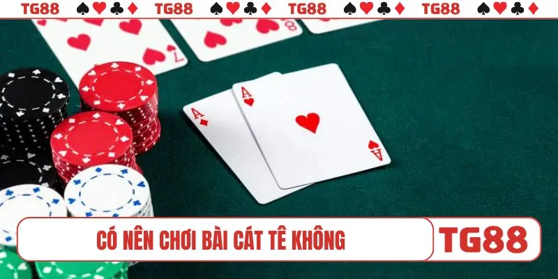 Có nên chơi bài cát tê không?