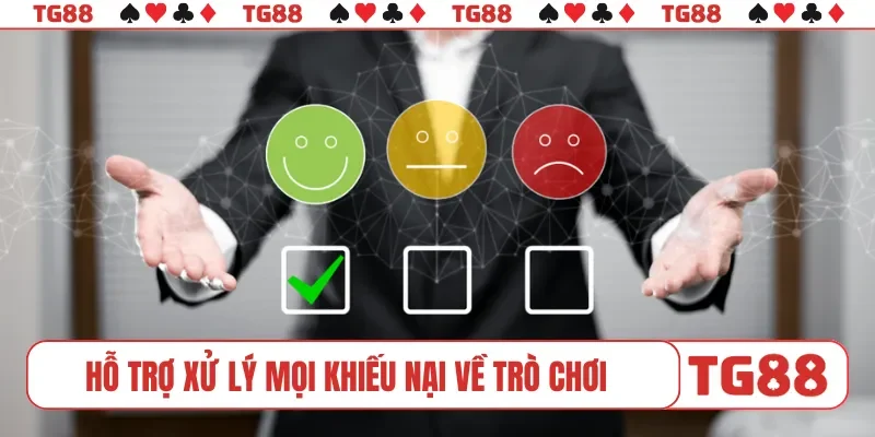Hỗ trợ xử lý mọi khiếu nại về trò chơi