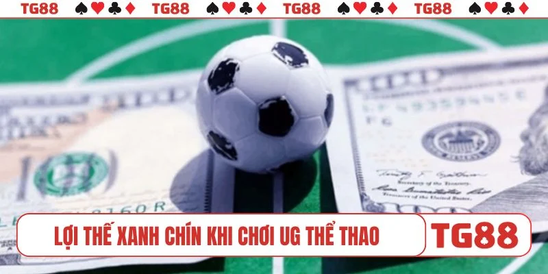 Lợi thế xanh chín khi chơi UG thể thao