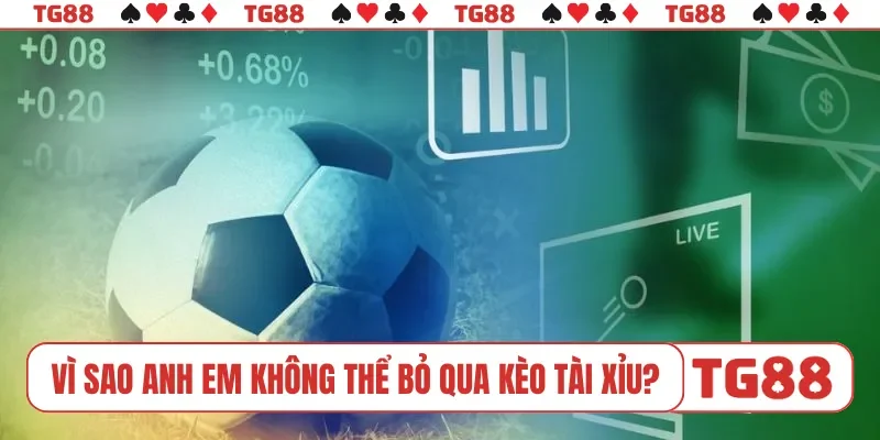 Vì sao anh em không thể bỏ qua kèo tài xỉu?